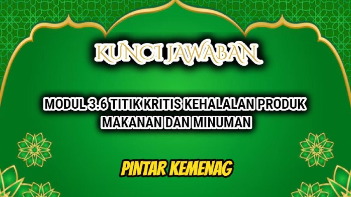 Inilah jawaban Modul 3.6 Titik Kritis Kehalalan Produk Makanan dan Minuman dalam Pelatihan Calon Pengawas Jaminan Produk Halal tahun 2024.