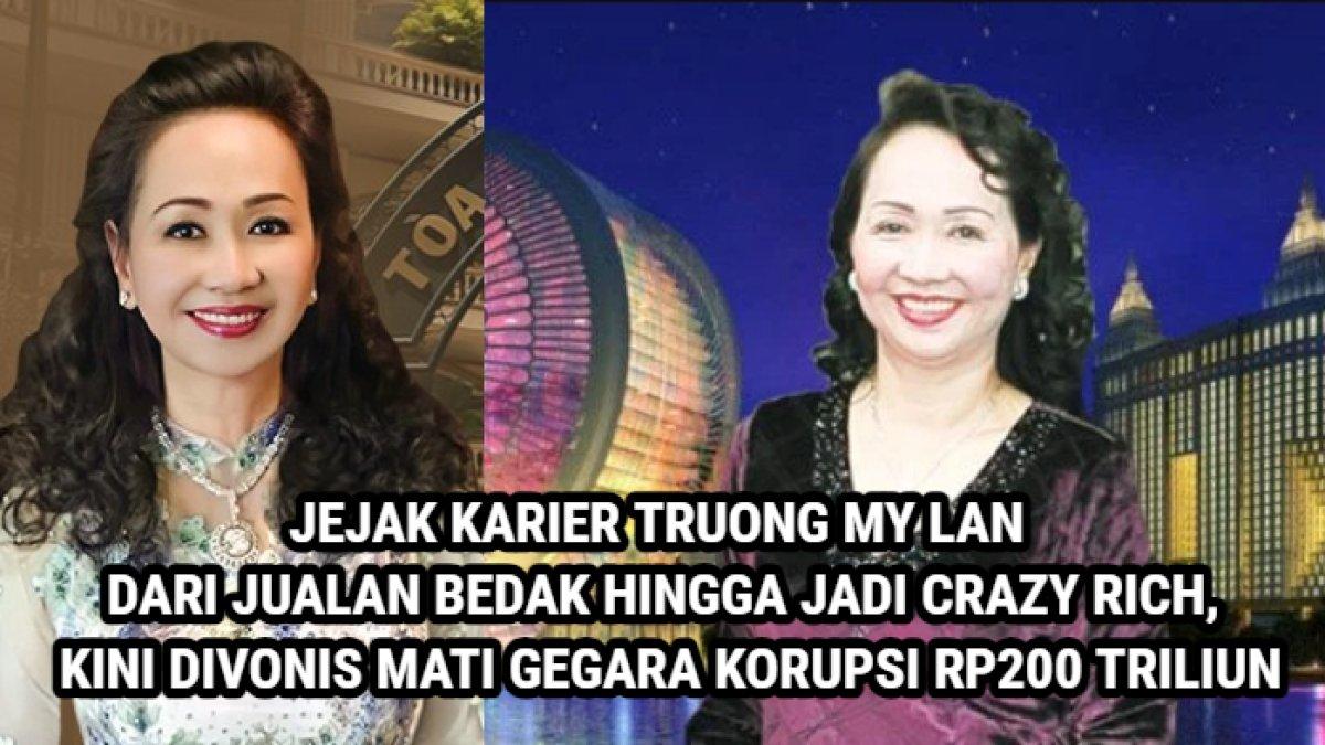 Inilah rekam jejak karier Truong My Lan, dari jualan bedak hingga jadi crazy rich dan divonis mati gegara korupsi Rp200 triliun