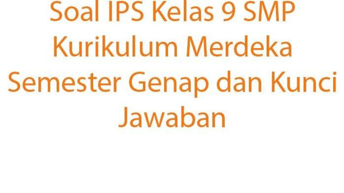 Inilah soal IPS Kelas 9 SMP Semester Genap Kurikulum Merdeka.