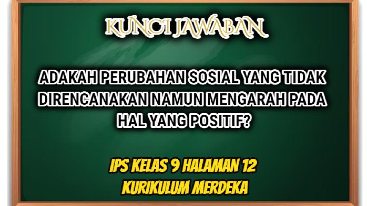 Jawaban 'Adakah perubahan sosial yang tidak direncanakan, namun mengarah pada hal yang positif? ' IPS Kelas 9 halaman 12 Kurikulum Merdeka.