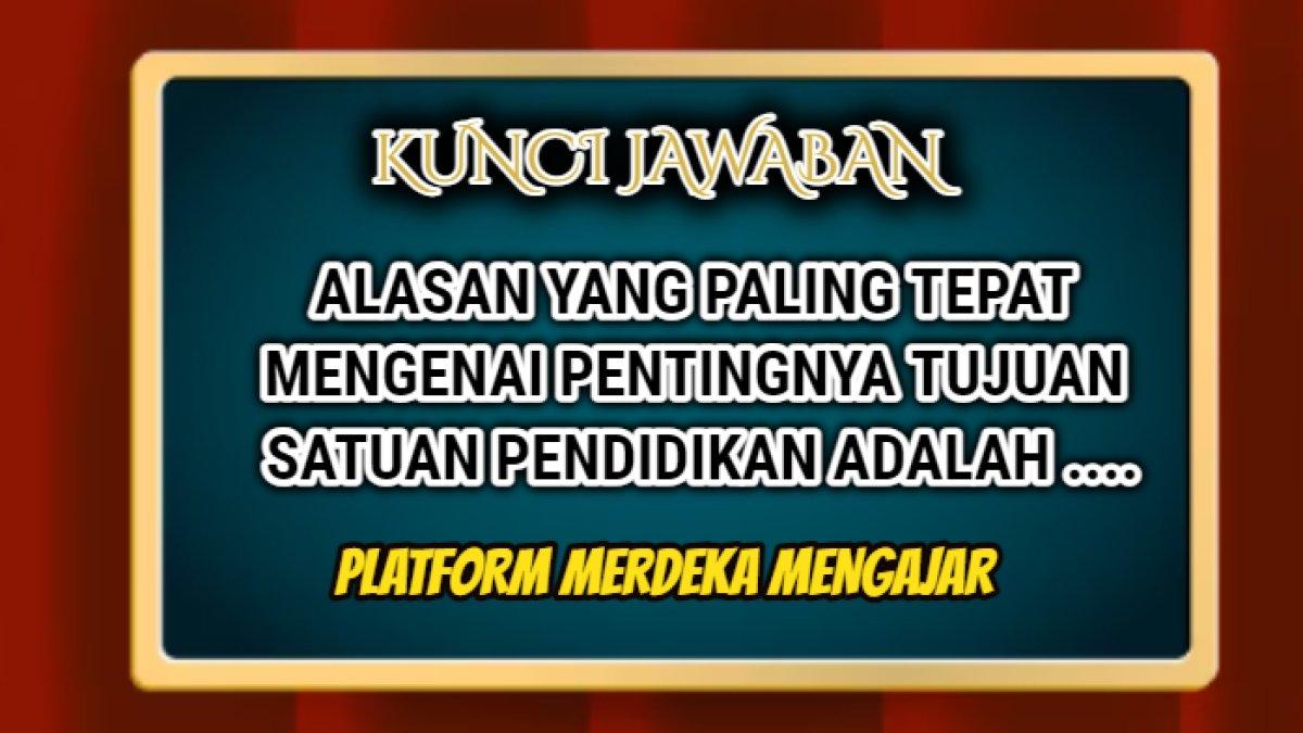 Jawaban 'Alasan yang paling tepat mengenai pentingnya tujuan satuan pendidikan adalah ....' Post Test Modul 4 Platform Merdeka Mengajar.