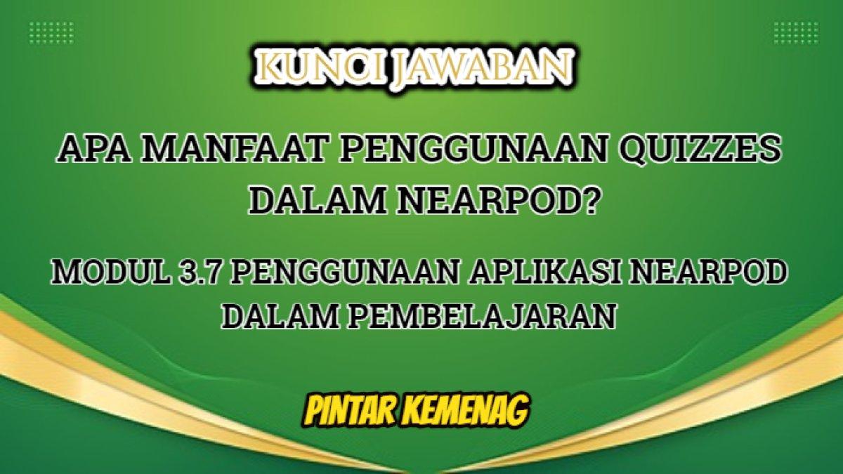 Jawaban 'Apa manfaat penggunaan Quizzes dalam Nearpod?' dalam Modul 3.7 Penggunaan Aplikasi Nearpod dalam Pembelajaran, Pelatihan Pintar Kemenag.