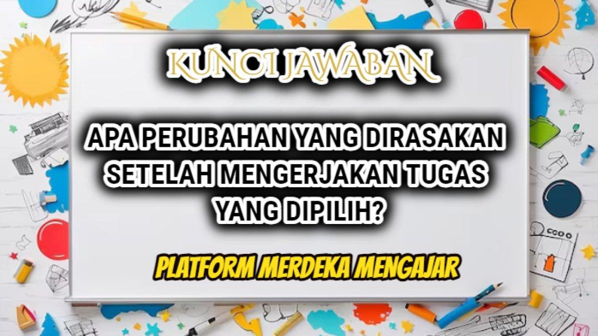 Jawaban 'Apa perubahan yang dirasakan setelah mengerjakan tugas yang dipilih?' dapat Anda temukan dalam Modul 1 UbD Platform Merdeka Mengajar.