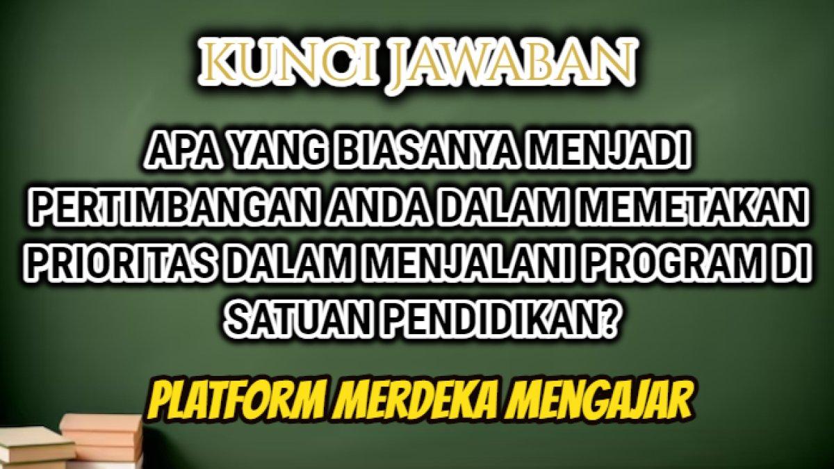 Jawaban 'Apa yang biasanya menjadi pertimbangan anda dalam memetakan prioritas dalam menjalani program di satuan pendidikan?' Merdeka Mengajar.