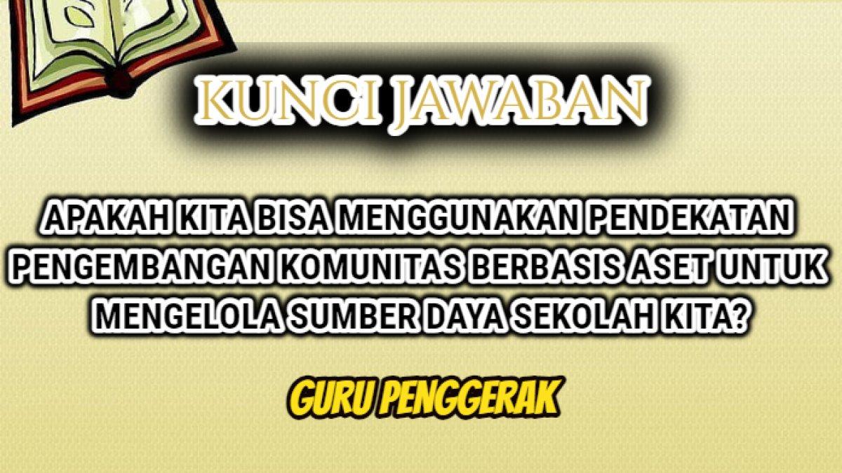 Jawaban 'Apakah kita bisa menggunakan pendekatan pengembangan komunitas berbasis aset untuk mengelola sumber daya sekolah kita?' Guru Penggerak.