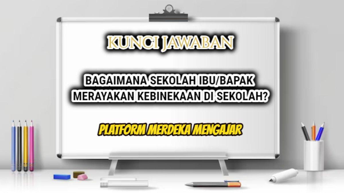 Jawaban 'Bagaimana Sekolah Ibu/bapak Merayakan Kebinekaan di Sekolah?' Platform Merdeka Mengajar atau PMM.