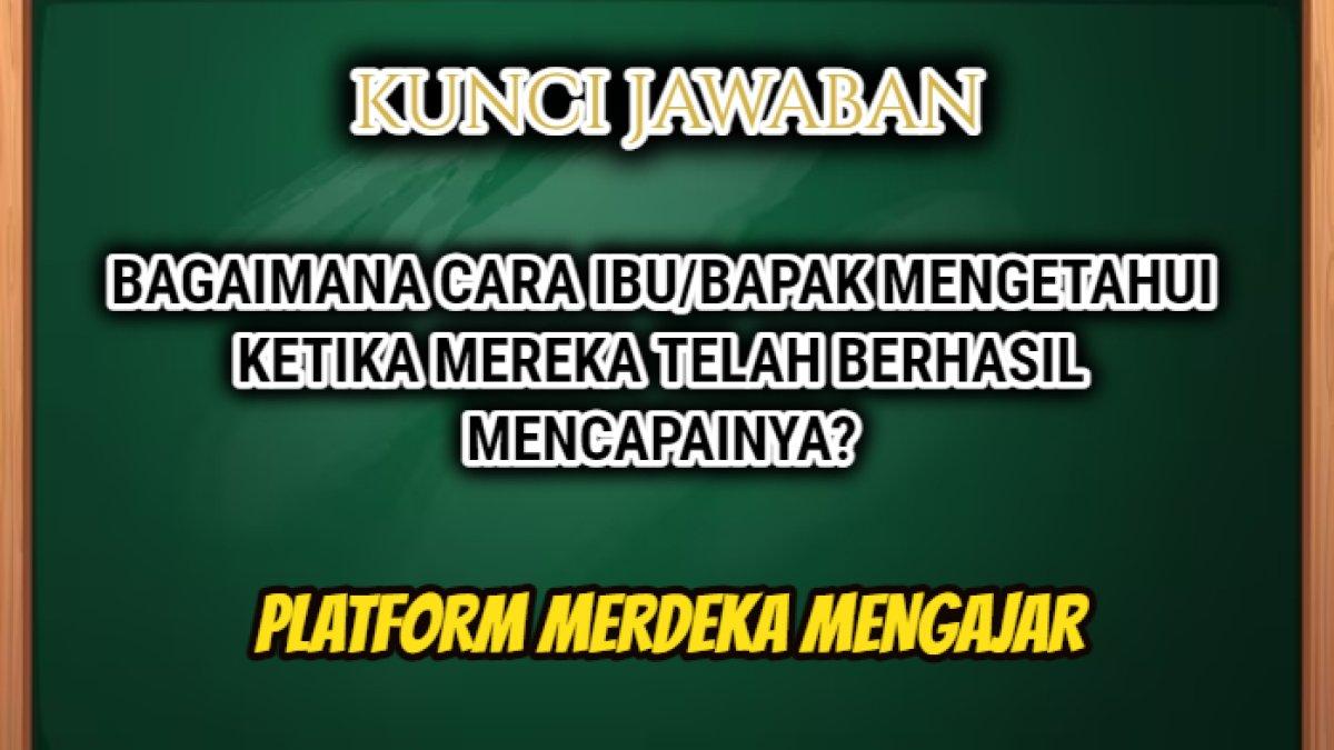 Jawaban Bagaimana cara ibu/bapak mengetahui ketika mereka telah berhasil mencapainya? dalam Platform Merdeka Mengajar.