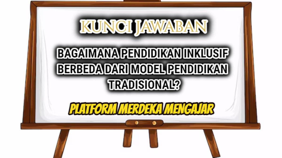 Jawaban 'Bagaimana pendidikan inklusif berbeda dari model pendidikan tradisional?' PPG Daljab, Platform Merdeka Mengajar.