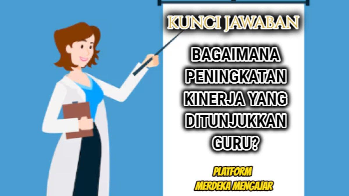 Jawaban 'Bagaimana peningkatan kinerja yang ditunjukkan guru?' Platform Merdeka Mengajar.