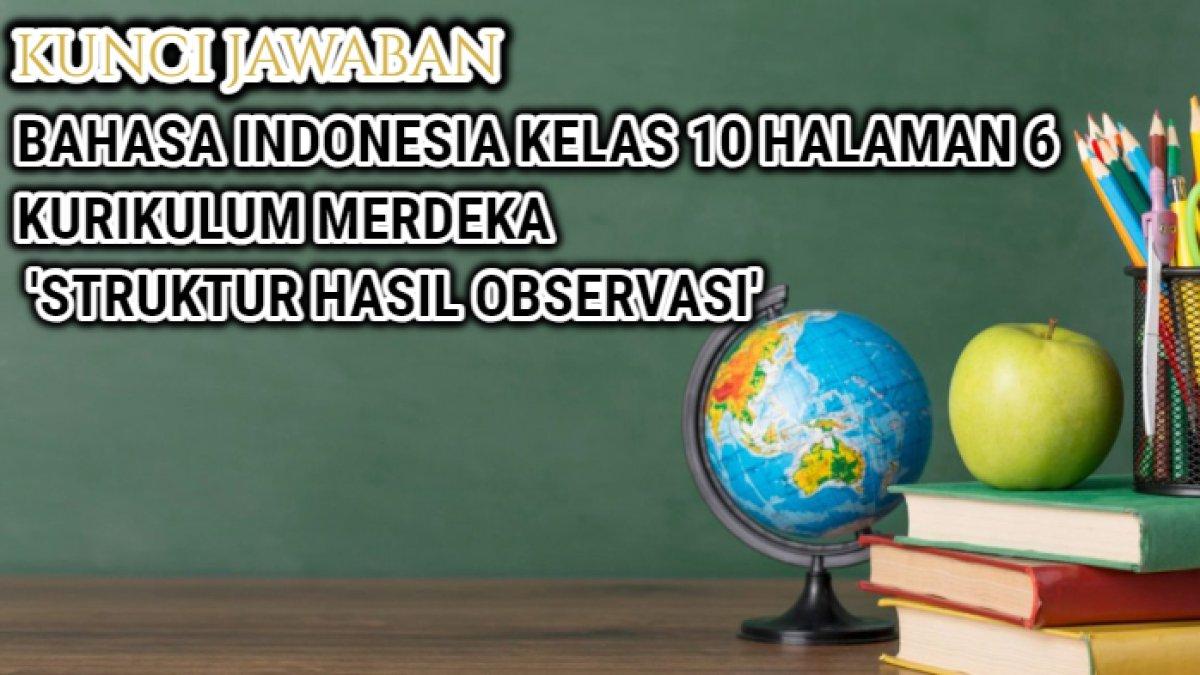 Jawaban Bahasa Indonesia Kelas 10 halaman 6 Kurikulum Merdeka yang di dalamnya terdapat soal tentang struktur hasil observasi.