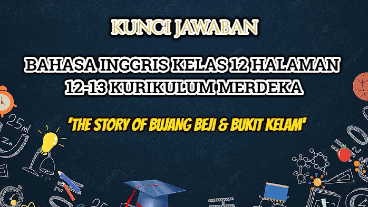 Jawaban Bahasa Inggris Kelas 12 halaman 12-13 Kurikulum Merdeka yang di dalamnya terdapat teks berjudul 'The Story of Bujang Beji and Bukit Kelam'