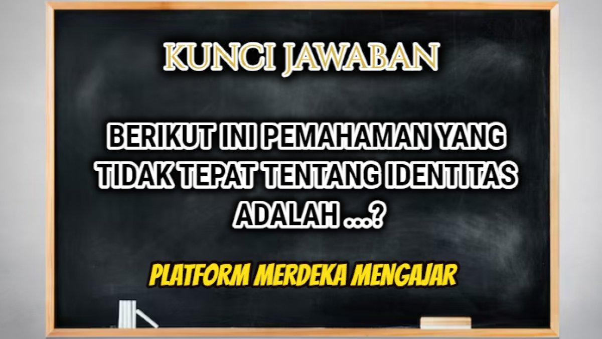 Jawaban 'Berikut ini pemahaman yang tidak tepat tentang identitas adalah ...?' Post Test Modul Membangun Jembatan untuk Keragaman, Soal PMM.