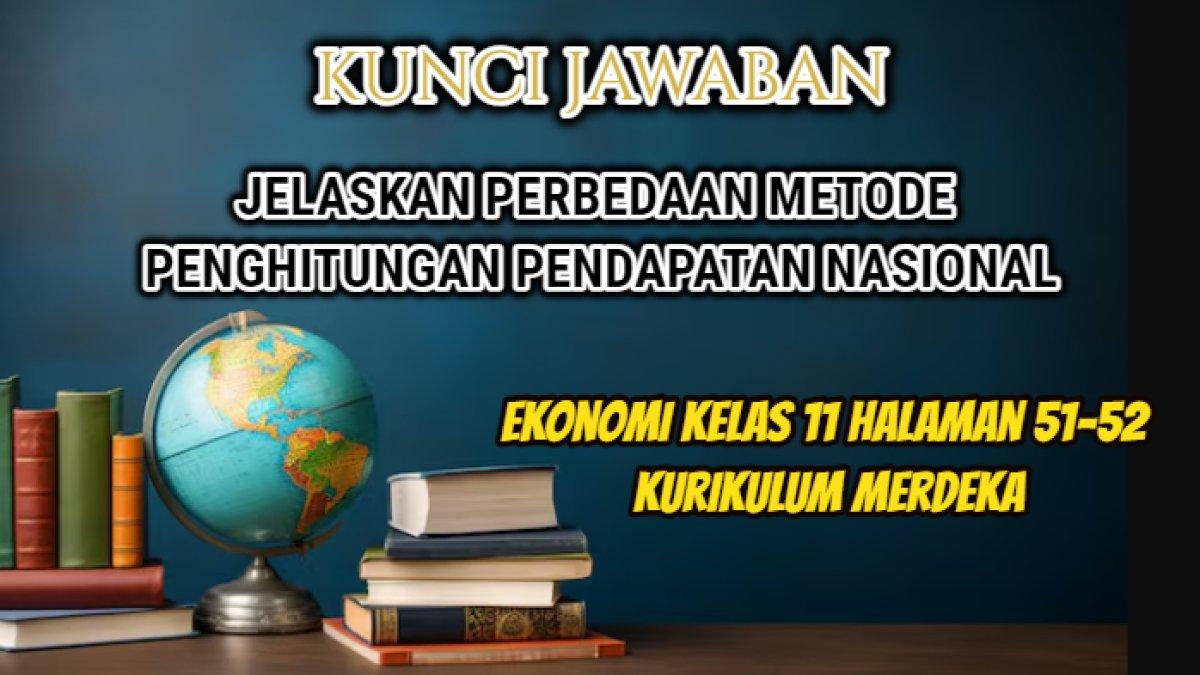 Jawaban Ekonomi Kelas 11 halaman 51-52 Kurikulum Merdeka 'Jelaskan perbedaan metode penghitungan pendapatan nasional!'