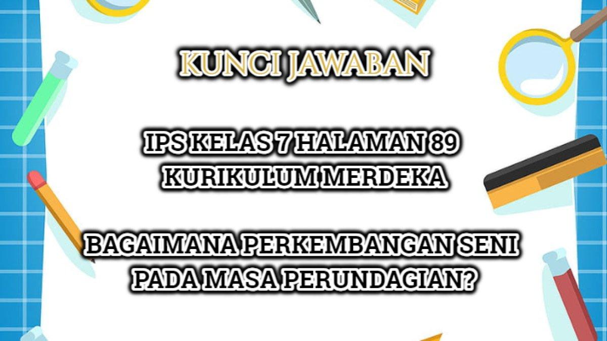 Jawaban IPS Kelas 7 halaman 89 Kurikulum Merdeka yang di dalamnya terdapat soal 'Bagaimana perkembangan seni pada masa Perundagian?'