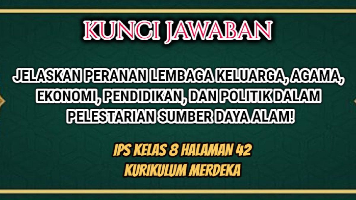 Jawaban 'Jelaskan peranan lembaga keluarga, agama, ekonomi, pendidikan, dan politik dalam pelestarian Sumber Daya Alam (SDA)!' IPS Kelas 8.