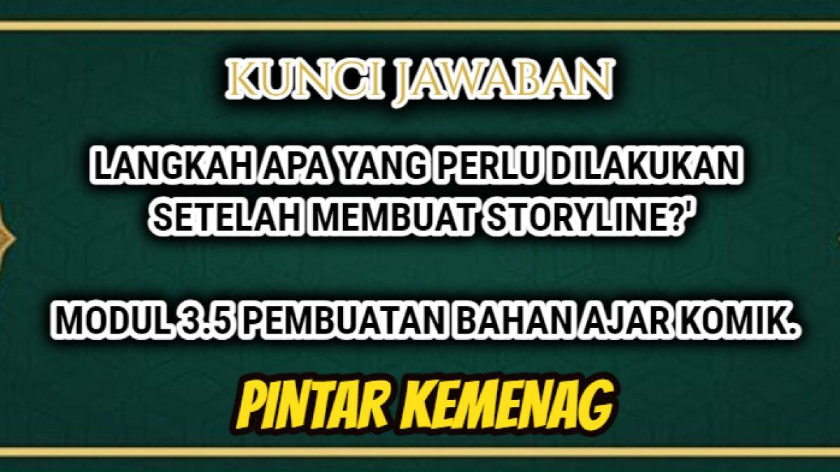 Jawaban 'Langkah apa yang perlu dilakukan setelah membuat storyline?' dalam Modul 3.5 Pembuatan Bahan Ajar Komik, Pintar Kemenag.