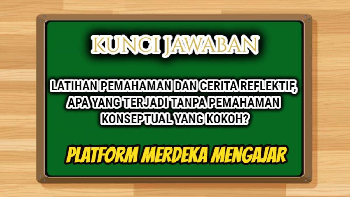 Jawaban Latihan Pemahaman dan Cerita Reflektif, Apa yang Terjadi Tanpa Pemahaman Konseptual yang Kokoh?  Platform Merdeka Mengajar.