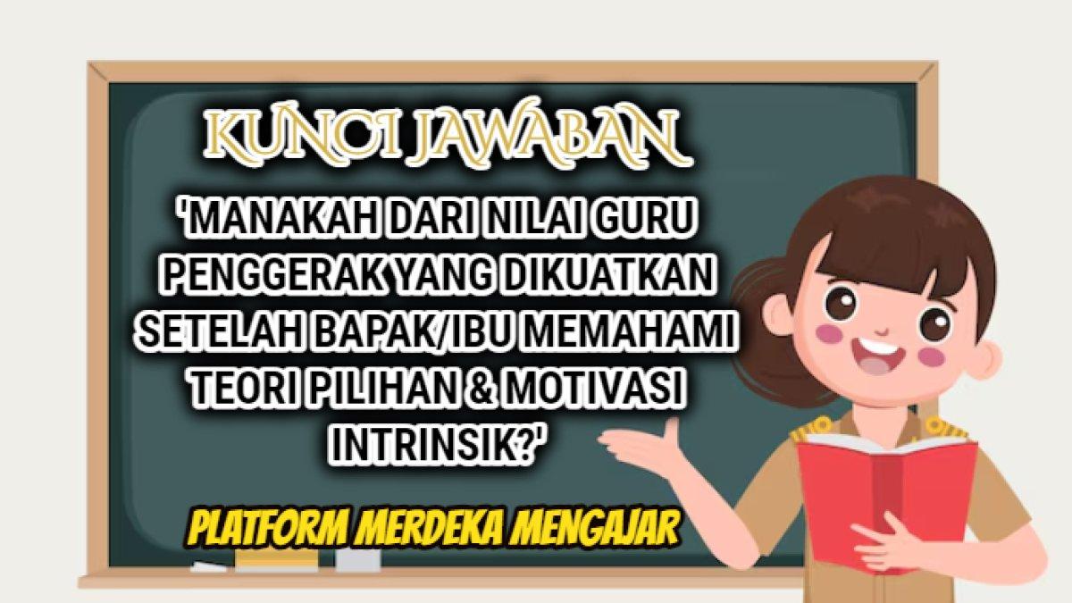 Jawaban 'Manakah dari nilai Guru Penggerak yang dikuatkan setelah Bapak/Ibu memahami teori pilihan & motivasi intrinsik?'Platform Merdeka Merdeka.
