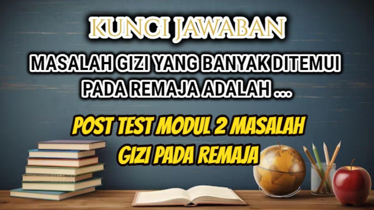 Jawaban 'Masalah gizi yang banyak ditemui pada remaja adalah ...' Post Test Modul 2 Masalah Gizi pada Remaja, Platform Merdeka Mengajar.