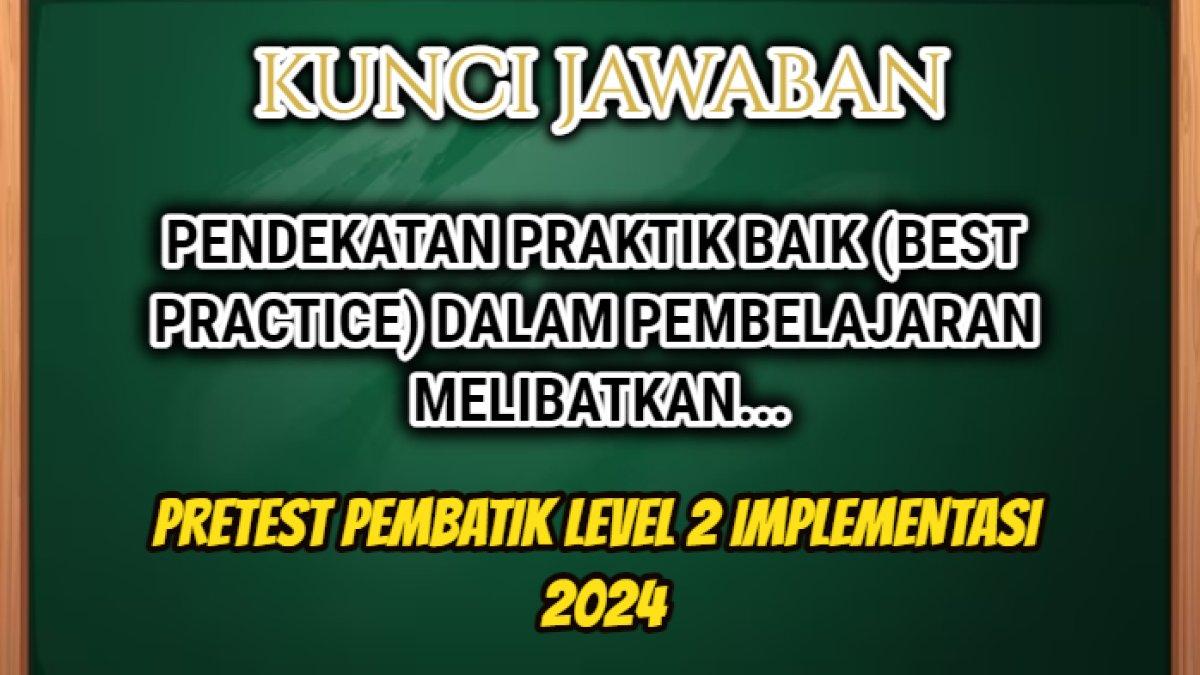 Jawaban 'Pendekatan Praktik Baik (Best Practice) dalam pembelajaran melibatkan...?' yang tersaji dalam Pretest PembaTIK Level 2 Implementasi 2024.
