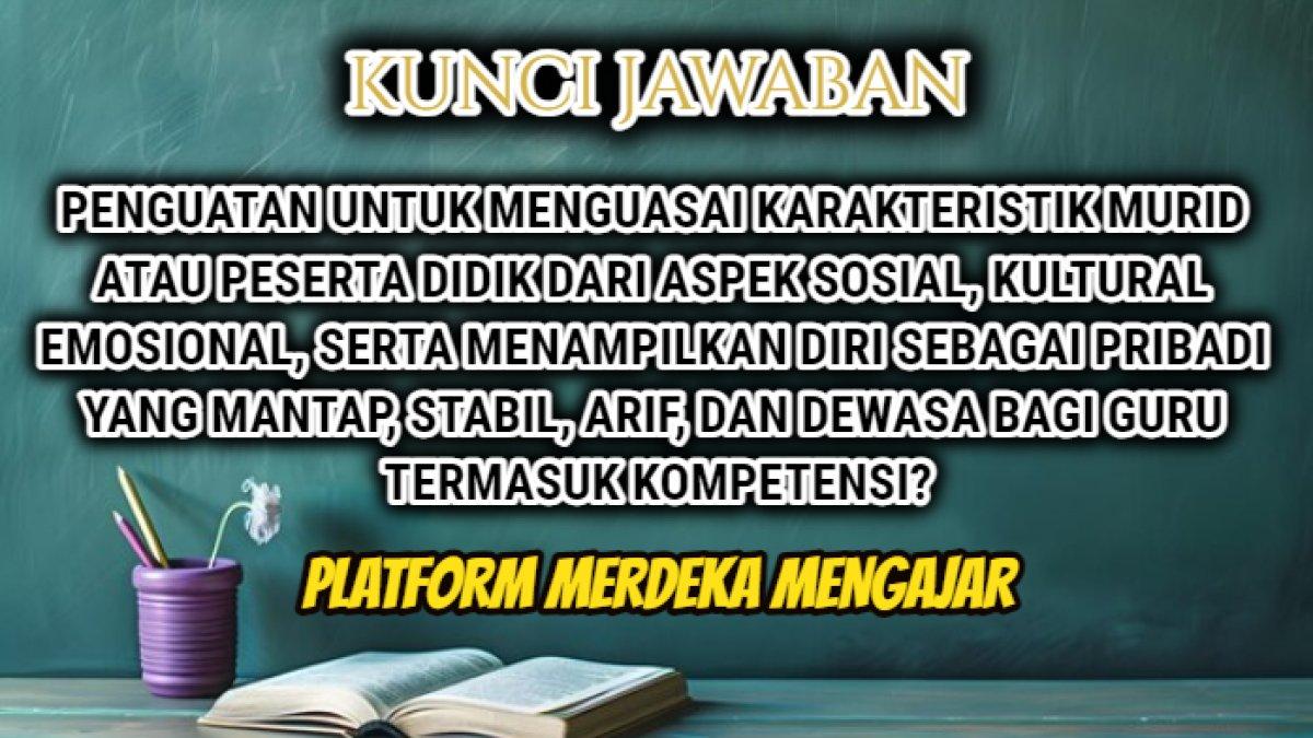 Jawaban 'Penguatan untuk menguasai karakteristik peserta didik dari aspek sosial, kultural emosional termasuk kompetensi?' Merdeka Mengajar.