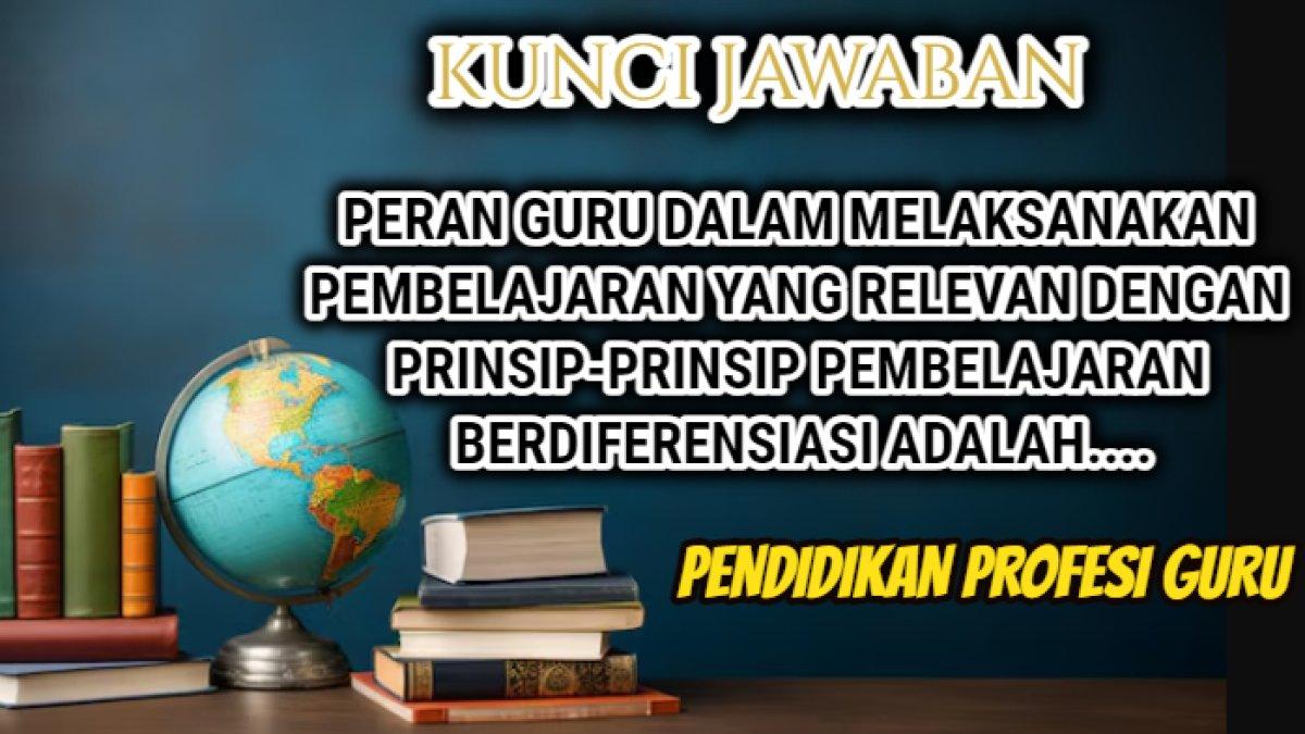 Jawaban 'Peran guru dalam melaksanakan pembelajaran yang relevan dengan prinsip-prinsip pembelajaran berdiferensiasi adalah....' Modul 1 PPG.