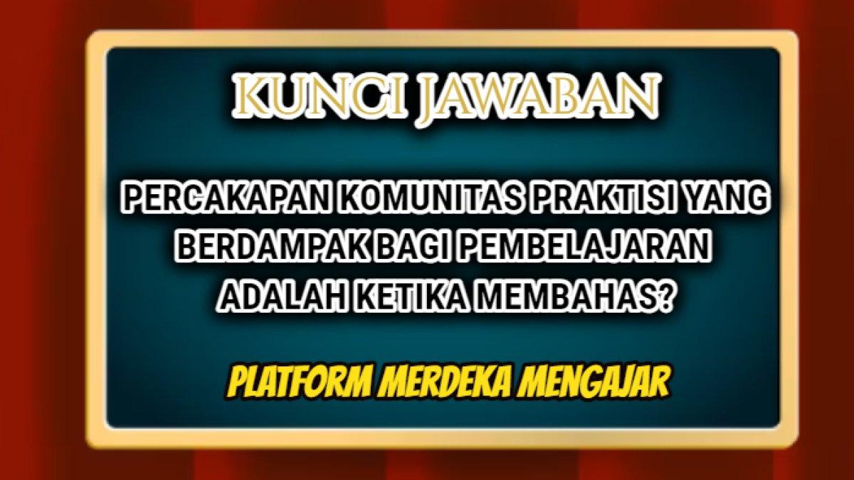 Jawaban 'Percakapan komunitas praktisi yang berdampak bagi pembelajaran adalah ketika membahas ...' Post Test Modul 1 Platform Merdeka Mengajar.