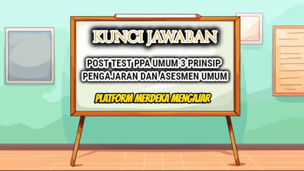 Jawaban Post Test PPA Umum 3 Prinsip Pengajaran dan Asesmen Umum dalam Platform Merdeka Mengajar