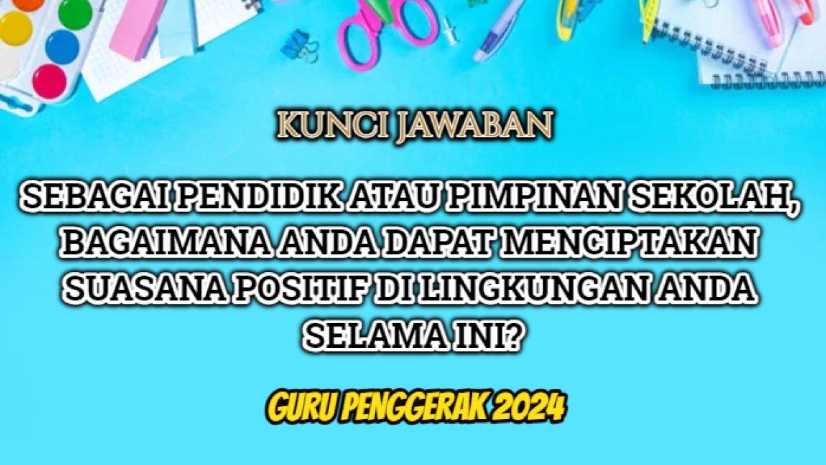 Jawaban 'Sebagai seorang pendidik dan/atau pimpinan sekolah, bagaimana Anda dapat menciptakan suasana positif di lingkungan Anda selama ini?'