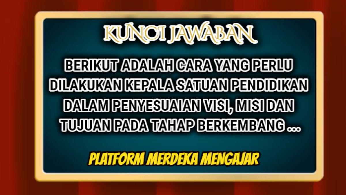 Jawaban 'cara kepala satuan pendidikan dalam penyesuaian visi, misi dan tujuan pada tahap berkembang ...' Platform Merdeka Mengajar.