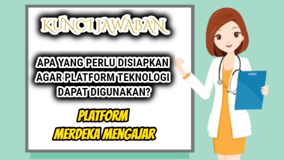 Jawaban dari pertanyaan 'Apa yang perlu disiapkan agar Platform Teknologi dapat digunakan?'