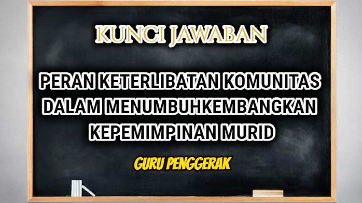 Jawaban dari pertanyaan peran keterlibatan komunitas dalam menumbuhkembangkan kepemimpinan murid yang tersaji dalam Modul 3.3 Guru Penggerak.