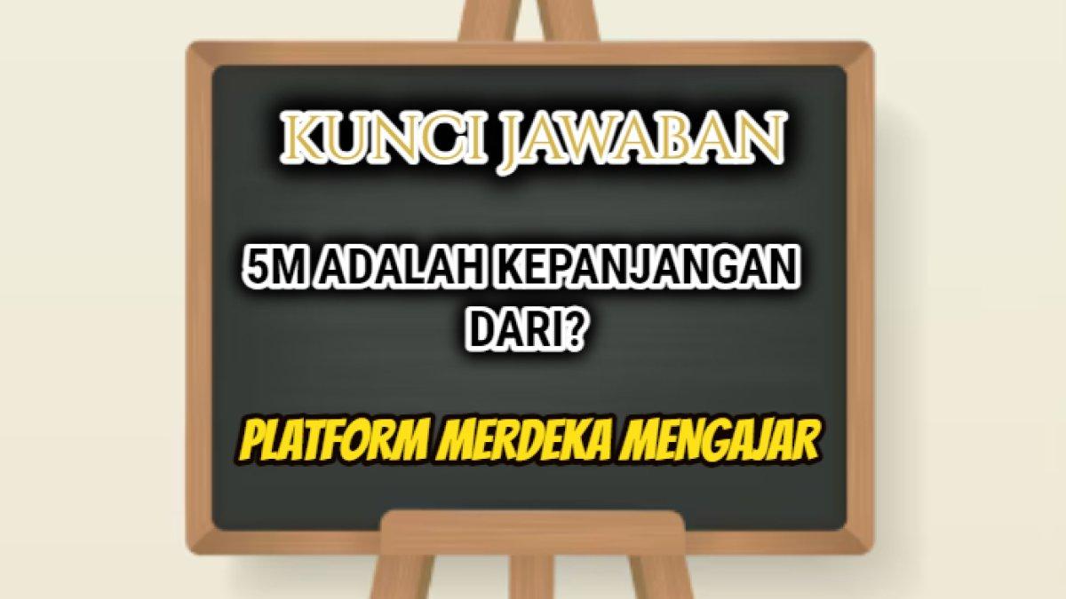 Jawaban dari soal '5 M adalah kepanjangan dari?' Modul 4 Topik Komunitas Praktisi, Platform Merdeka Mengajar.