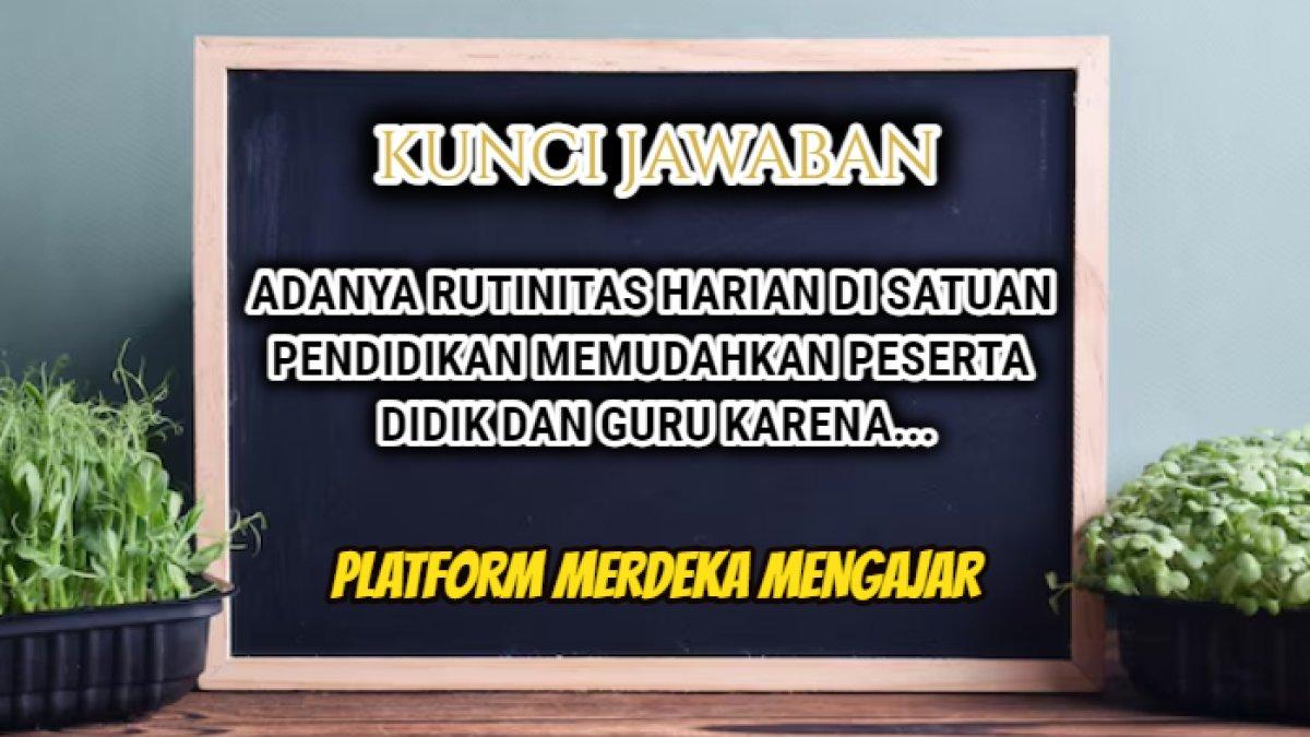 Jawaban dari soal 'Adanya rutinitas harian di satuan pendidikan memudahkan peserta didik dan guru karena...?' Merdeka Mengajar.