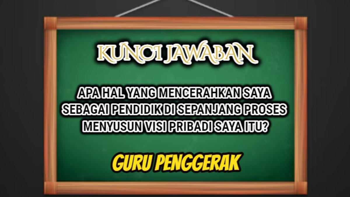Jawaban dari soal 'Apa hal yang mencerahkan saya sebagai pendidik di sepanjang proses menyusun visi pribadi saya itu?' Guru Penggerak.