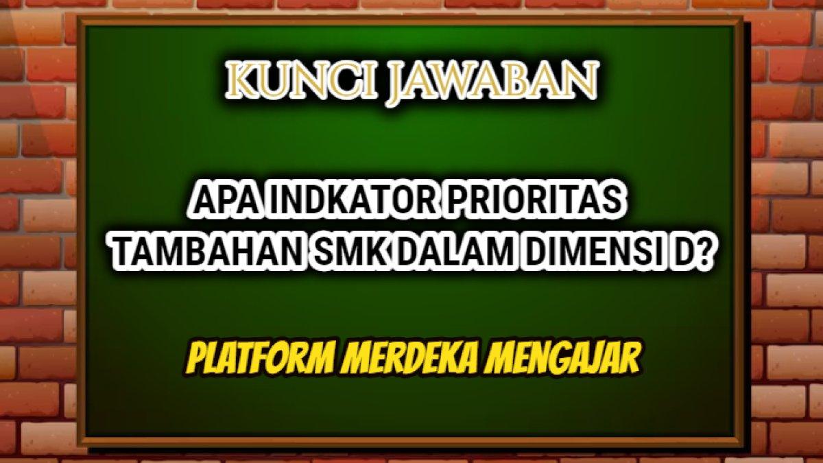 Jawaban dari soal 'Apa indkator prioritas tambahan SMK dalam dimensi D?' Platform Merdeka Mengajar.