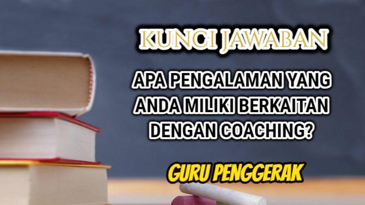 Jawaban dari soal 'Apa pengalaman yang Anda miliki yang berkaitan dengan coaching?' Modul 2.3 Guru Penggerak.