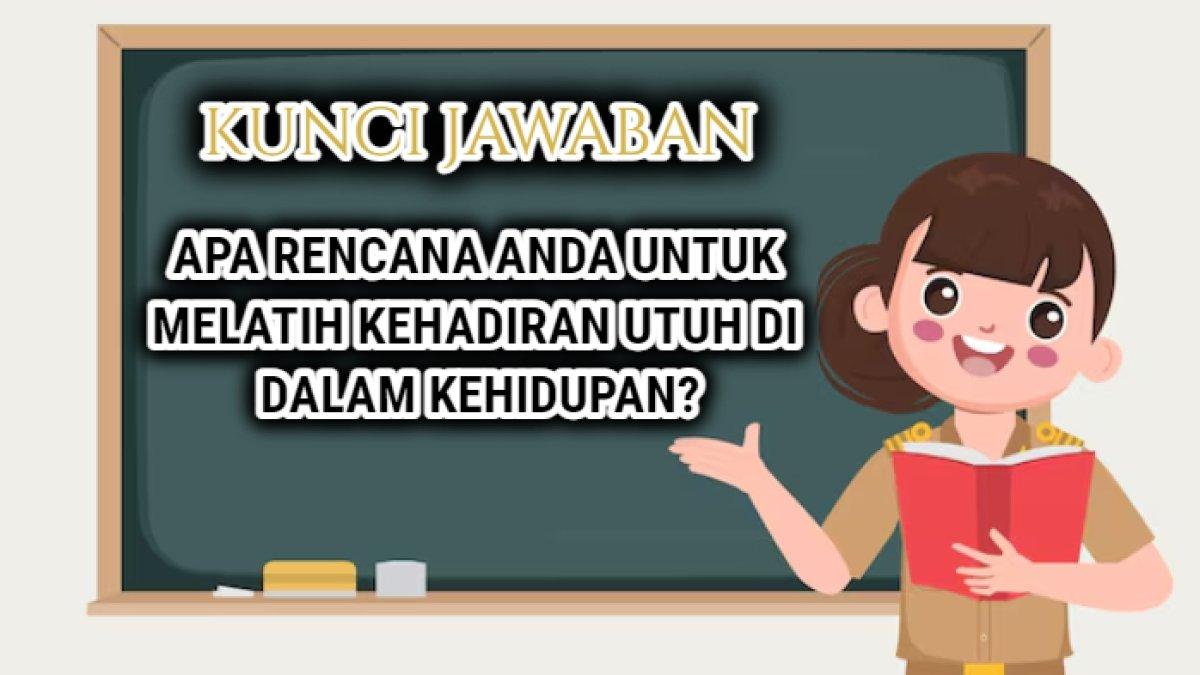 Jawaban dari soal 'Apa rencana Anda untuk melatih kehadiran utuh di dalam kehidupan?'