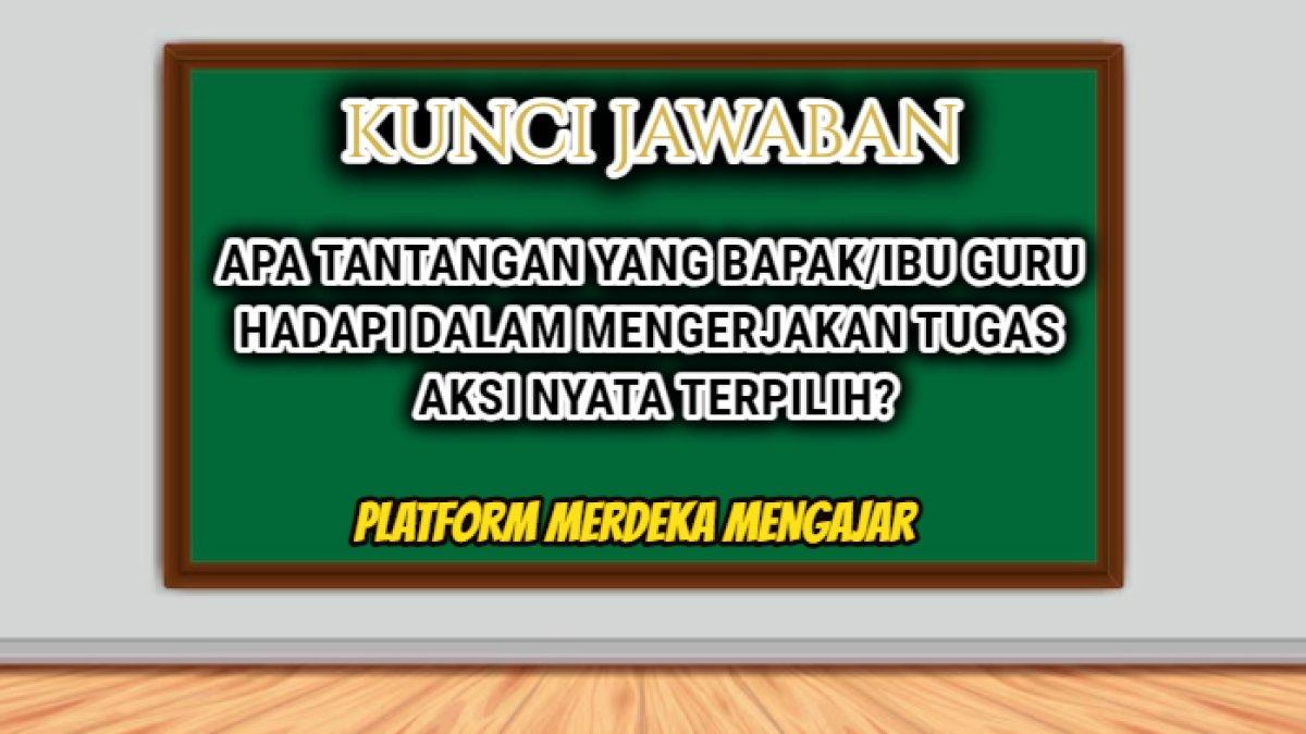 Jawaban dari soal 'Apa tantangan yang bapak/ibu guru hadapi dalam mengerjakan tugas aksi nyata terpilih?' dalam Pendidikan Profesi Guru 2024.