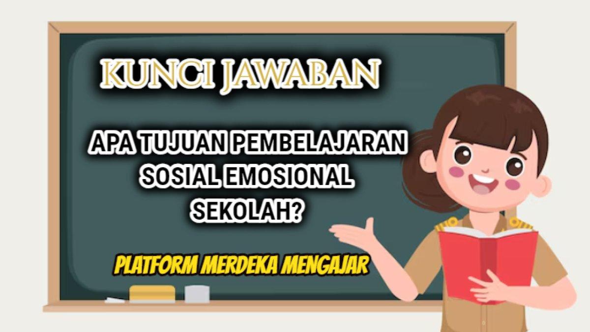 Jawaban dari soal 'Apa tujuan dari pembelajaran sosial emosional di sekolah?' dalam Modul 2 Topik 1 Merdeka Mengajar.