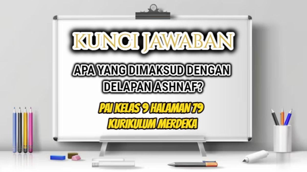 Jawaban dari soal 'Apa yang dimaksud dengan delapan ashnaf?' PAI Kelas 9 halaman 79 Kurikulum Merdeka