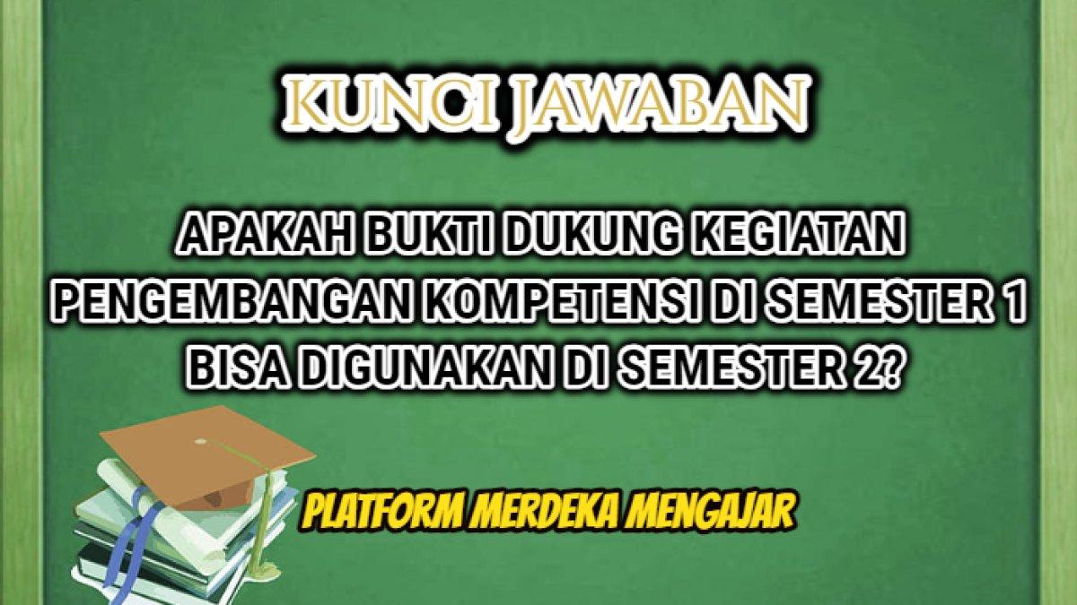 Jawaban dari soal 'Apakah bukti dukung kegiatan Pengembangan Kompetensi di semester 1 bisa digunakan di semester 2?' PMM.