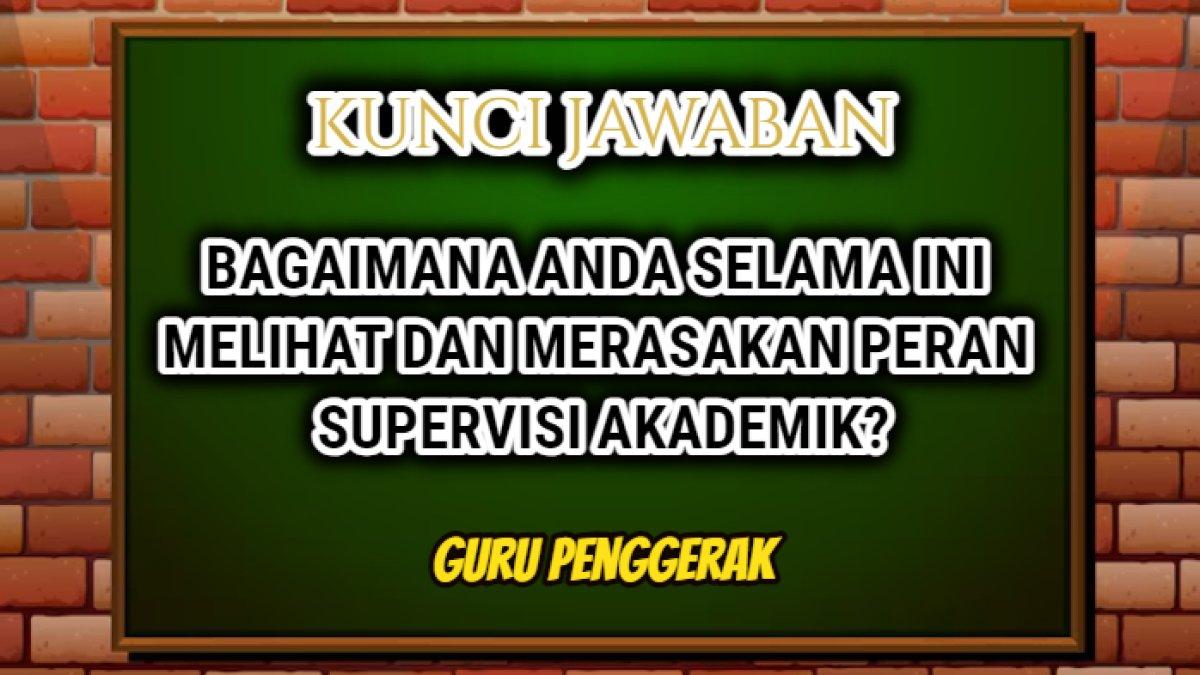 Jawaban dari soal 'Bagaimana Anda selama ini melihat dan merasakan peran supervisi akademik?' Modul 2.3 - 2.4 Guru Penggerak.