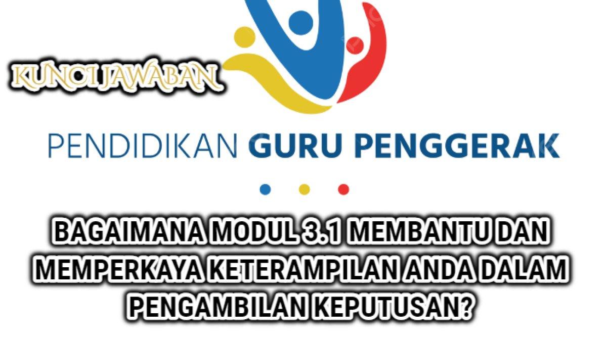 Jawaban dari soal 'Bagaimana Modul 3.1 ini telah membantu dan memperkaya keterampilan Anda dalam pengambilan keputusan?'