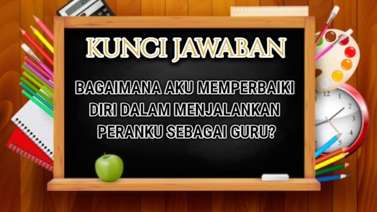 Jawaban dari soal 'Bagaimana aku dapat memperbaiki diri dalam menjalankan peranku sebagai guru?'