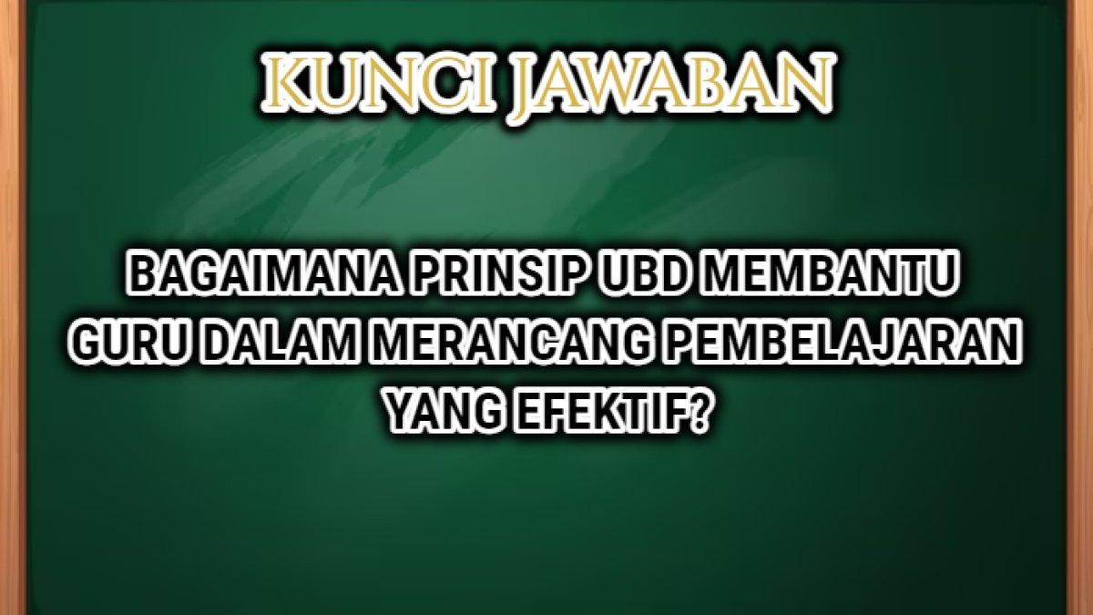 Jawaban dari soal 'Bagaimana prinsip UbD membantu guru dalam merancang pembelajaran yang efektif?