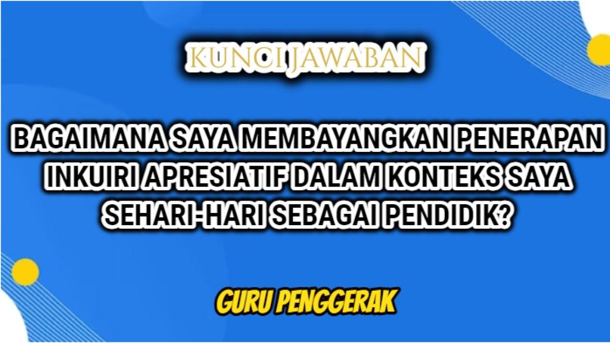 Jawaban dari soal 'Bagaimana saya membayangkan penerapan inkuiri apresiatif dalam konteks saya sehari-hari sebagai pendidik?' Modul 1.3 Pendidikan Guru Penggerak.