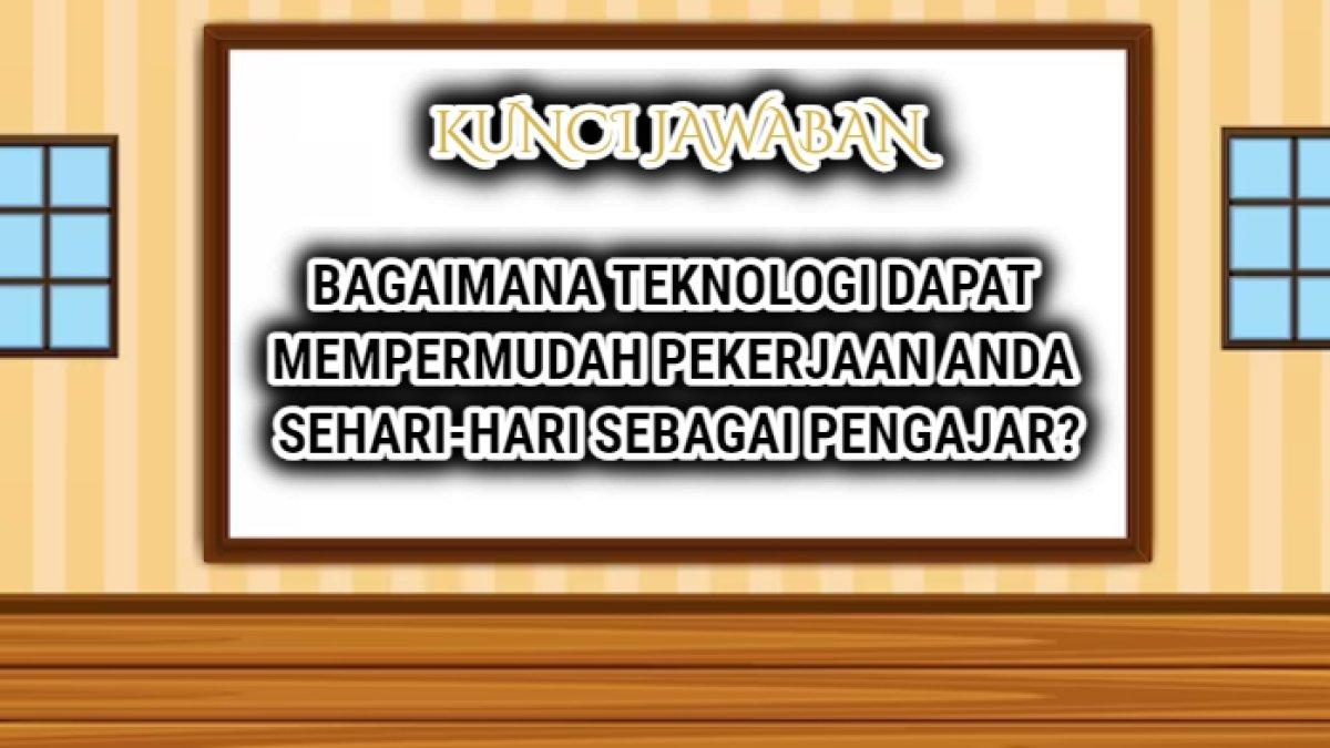 Jawaban dari soal 'Bagaimana teknologi dapat mempermudah pekerjaan Anda sehari-hari sebagai pengajar?' mengajar dengan akun Belajar.id