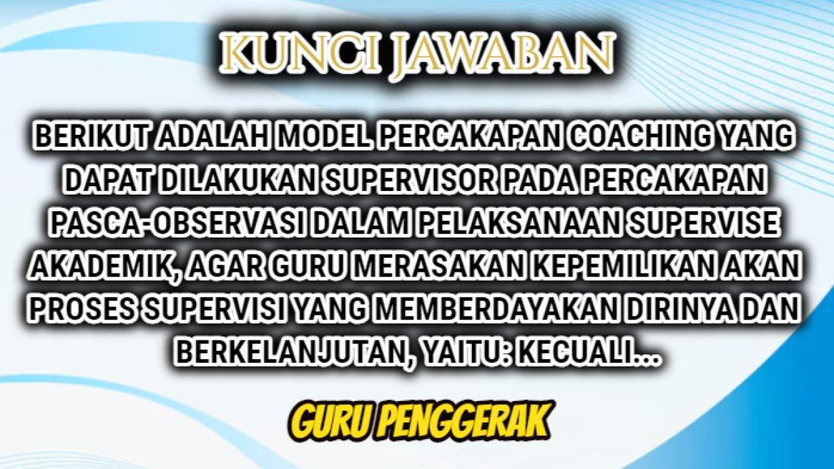 Jawaban dari soal 'Berikut adalah model percakapan coaching yang dapat dilakukan supervisor pada percakapan pasca-observasi...'