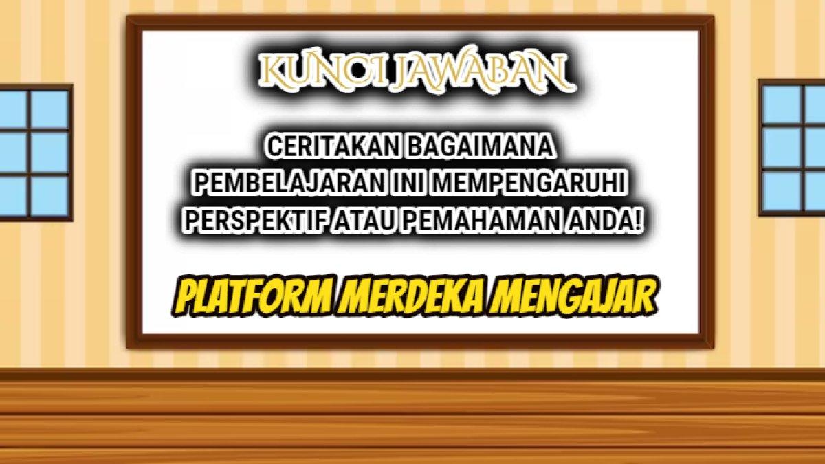 Jawaban dari soal 'Ceritakan bagaimana pembelajaran ini mempengaruhi perspektif atau pemahaman Anda!' Modul 2 Platform Merdeka Mengajar.